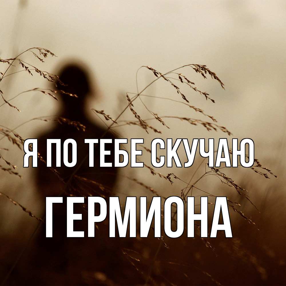 Открытка на каждый день с именем, Гермиона Я по тебе скучаю силуэт девушки Прикольная открытка с пожеланием онлайн скачать бесплатно 