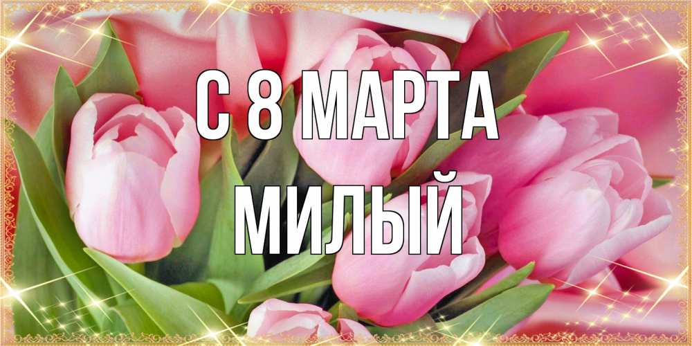 Открытка на каждый день с именем, Милый C 8 МАРТА красивые открытки на 8 марта для милых дам Прикольная открытка с пожеланием онлайн скачать бесплатно 