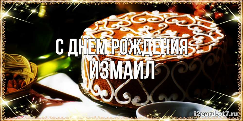Открытка на каждый день с именем, Измаил С днем рождения открытка с тортом на день рождения Прикольная открытка с пожеланием онлайн скачать бесплатно 