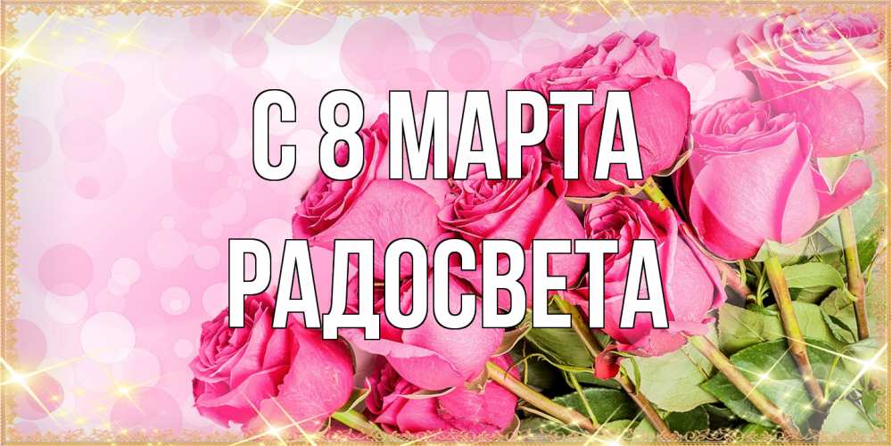 Открытка на каждый день с именем, Радосвета C 8 МАРТА красивая новая подписанная открытка для девушки на 8 марта Прикольная открытка с пожеланием онлайн скачать бесплатно 