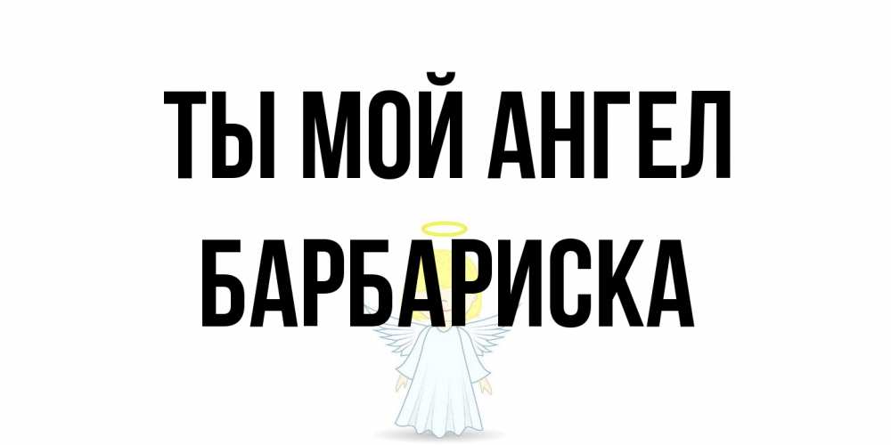 Открытка на каждый день с именем, барбариска Ты мой ангел ангел Прикольная открытка с пожеланием онлайн скачать бесплатно 