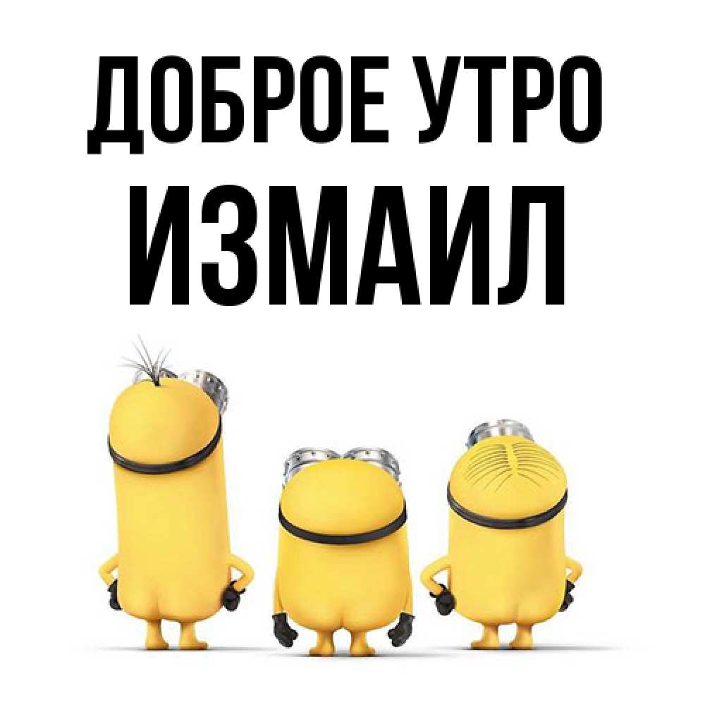 Открытка на каждый день с именем, Измаил Доброе утро подписать открытку онлайн бесплатно Прикольная открытка с пожеланием онлайн скачать бесплатно 