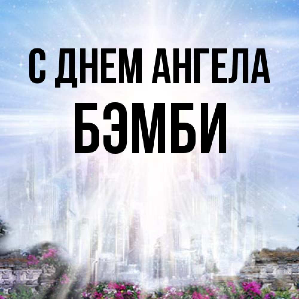 Открытка на каждый день с именем, Бэмби С днем ангела небесный свет Прикольная открытка с пожеланием онлайн скачать бесплатно 