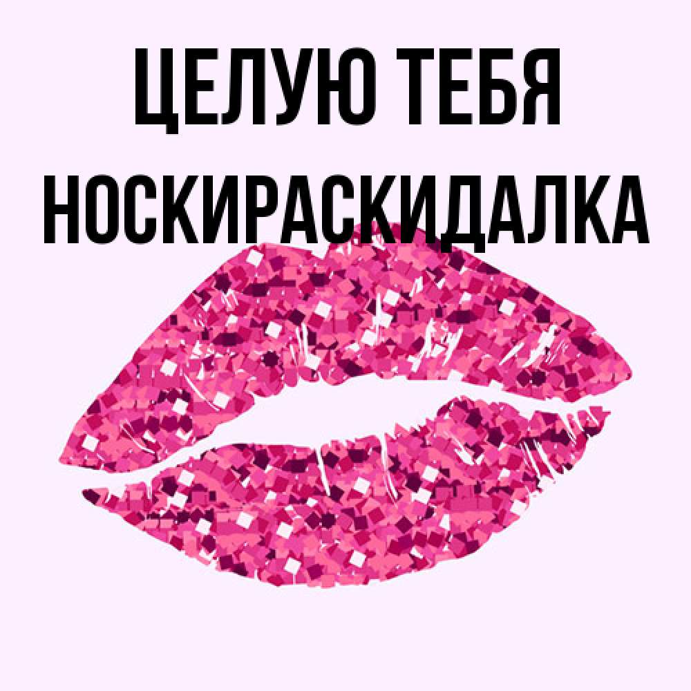 Открытка на каждый день с именем, Носкираскидалка Целую тебя открытка с женскими губами и поцелуем для парня Прикольная открытка с пожеланием онлайн скачать бесплатно 
