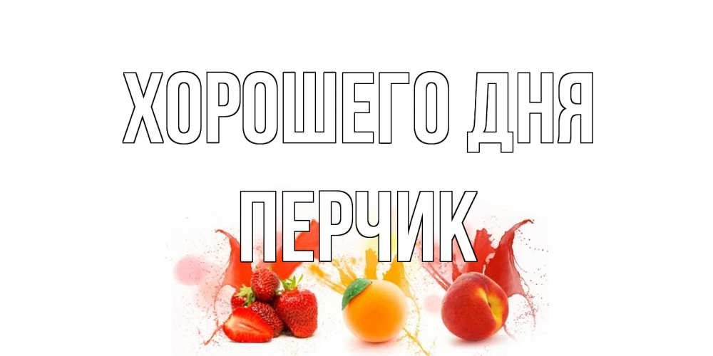 Открытка на каждый день с именем, перчик Хорошего дня открытки Прикольная открытка с пожеланием онлайн скачать бесплатно 