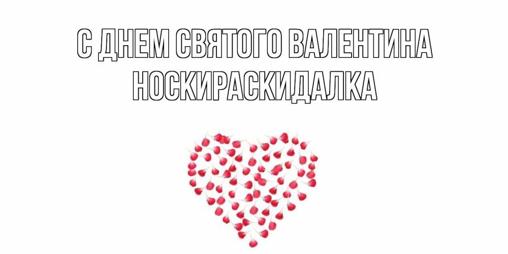 Открытка на каждый день с именем, Носкираскидалка С днем Святого Валентина сердечко для любимой Прикольная открытка с пожеланием онлайн скачать бесплатно 