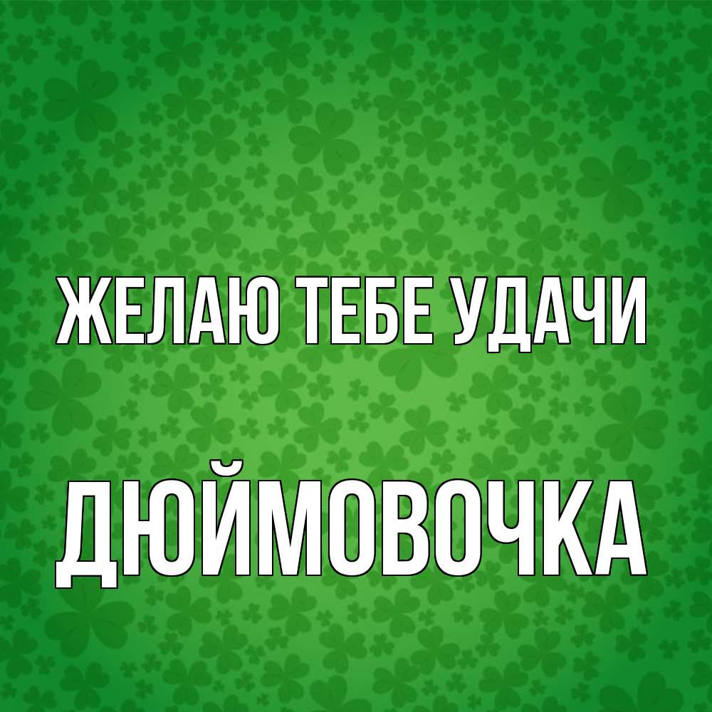 Открытка на каждый день с именем, Дюймовочка Желаю тебе удачи много листочков на удачу Прикольная открытка с пожеланием онлайн скачать бесплатно 