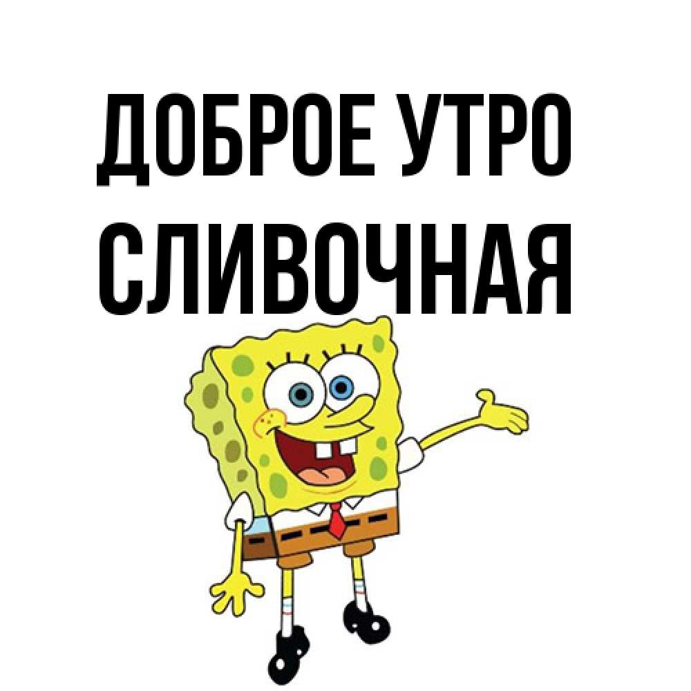 Открытка на каждый день с именем, Сливочная Доброе утро губка боб улыбается Прикольная открытка с пожеланием онлайн скачать бесплатно 