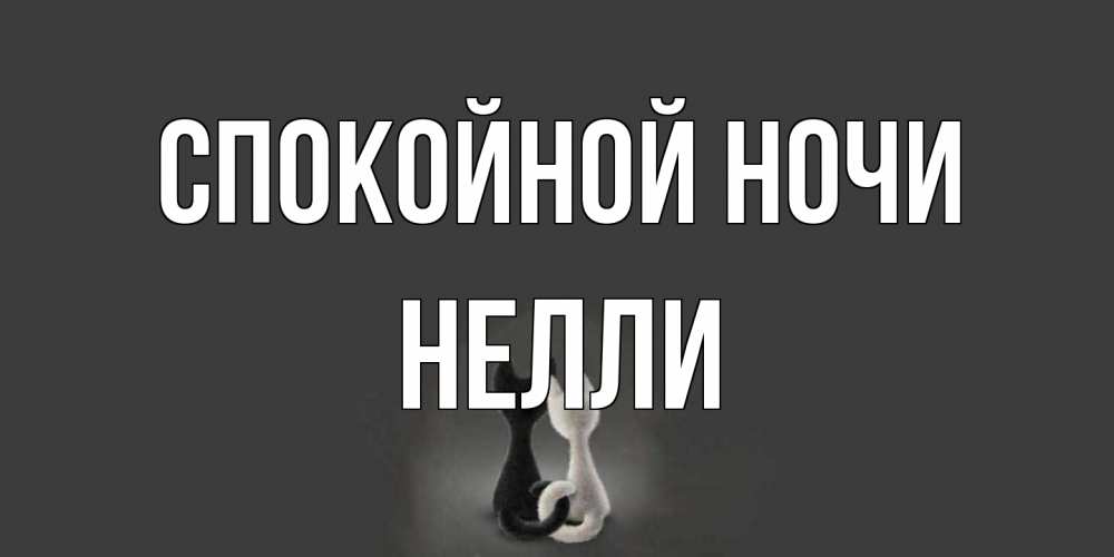 Открытка на каждый день с именем, Нелли Спокойной ночи коты Прикольная открытка с пожеланием онлайн скачать бесплатно 