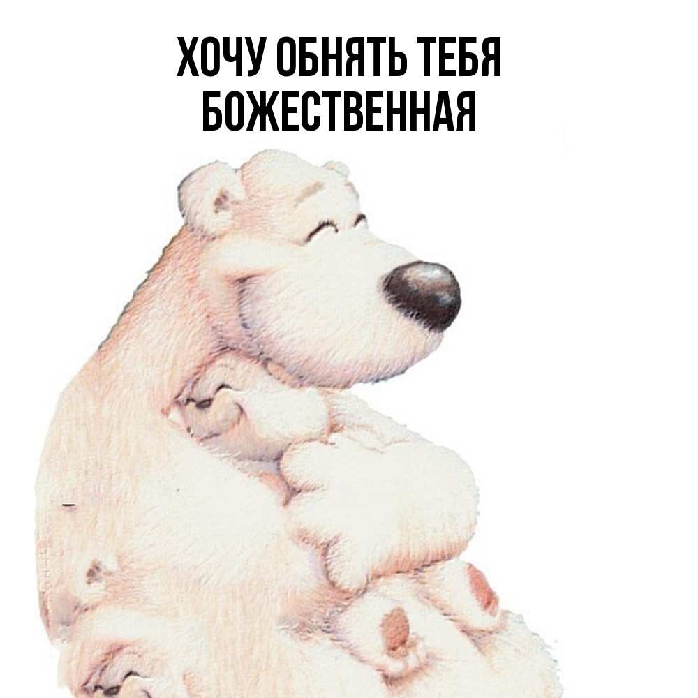 Открытка на каждый день с именем, божественная Хочу обнять тебя мама белый медведь Прикольная открытка с пожеланием онлайн скачать бесплатно 
