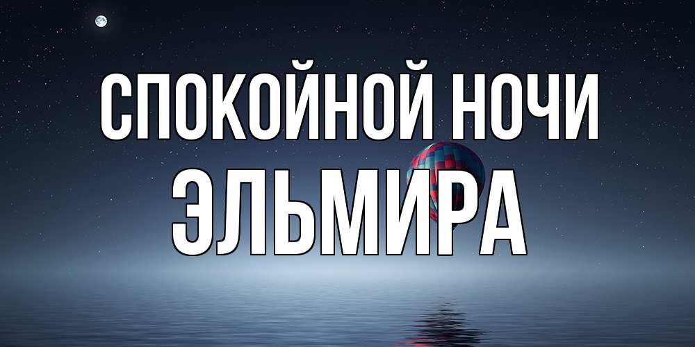 Открытка на каждый день с именем, Эльмира Спокойной ночи ночная открытка Прикольная открытка с пожеланием онлайн скачать бесплатно 