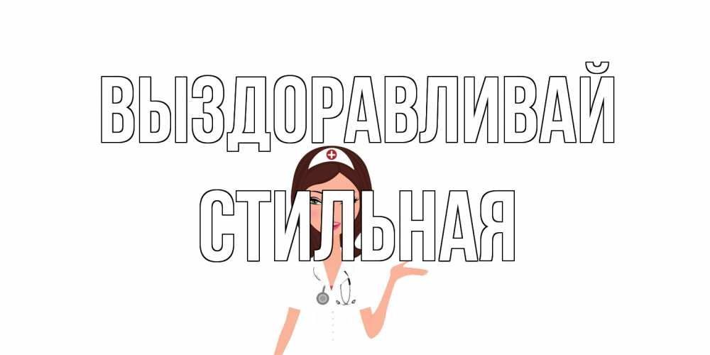 Открытка на каждый день с именем, Стильная Выздоравливай не болей с медсестрой Прикольная открытка с пожеланием онлайн скачать бесплатно 