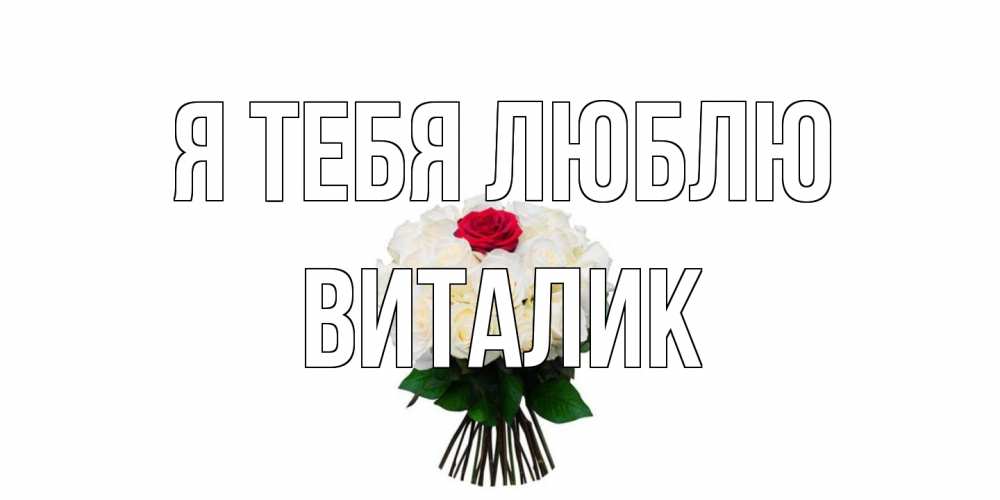 Открытка на каждый день с именем, Виталик Я тебя люблю единственная Прикольная открытка с пожеланием онлайн скачать бесплатно 