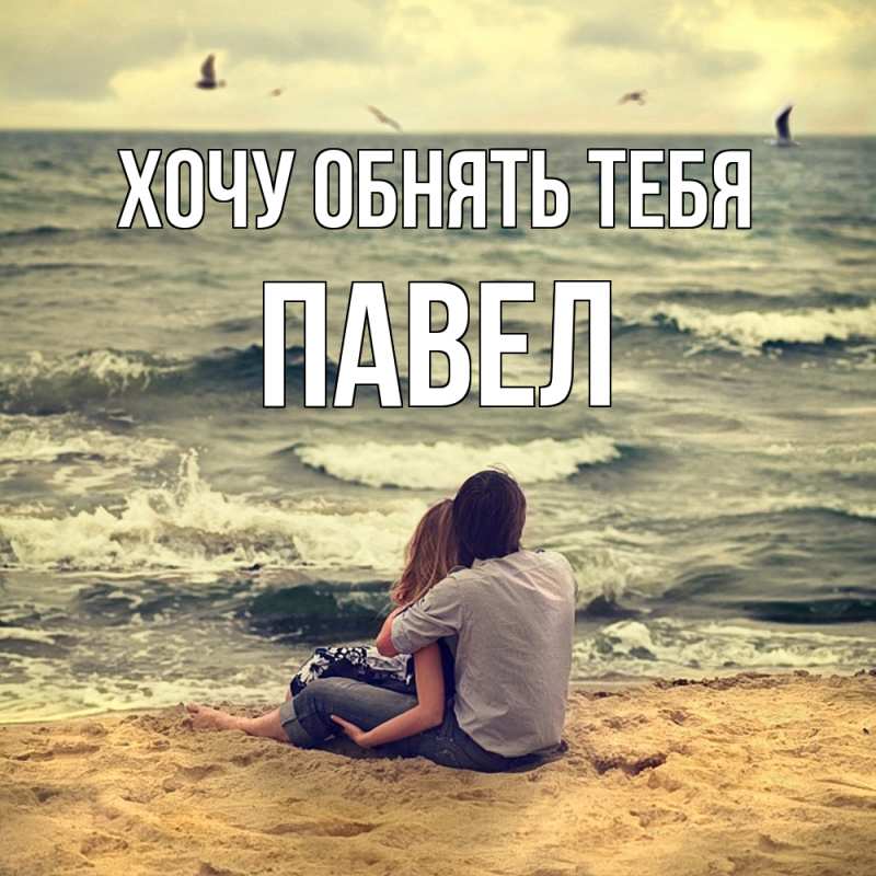 Открытка с именем, Павел, Хочу обнять тебя