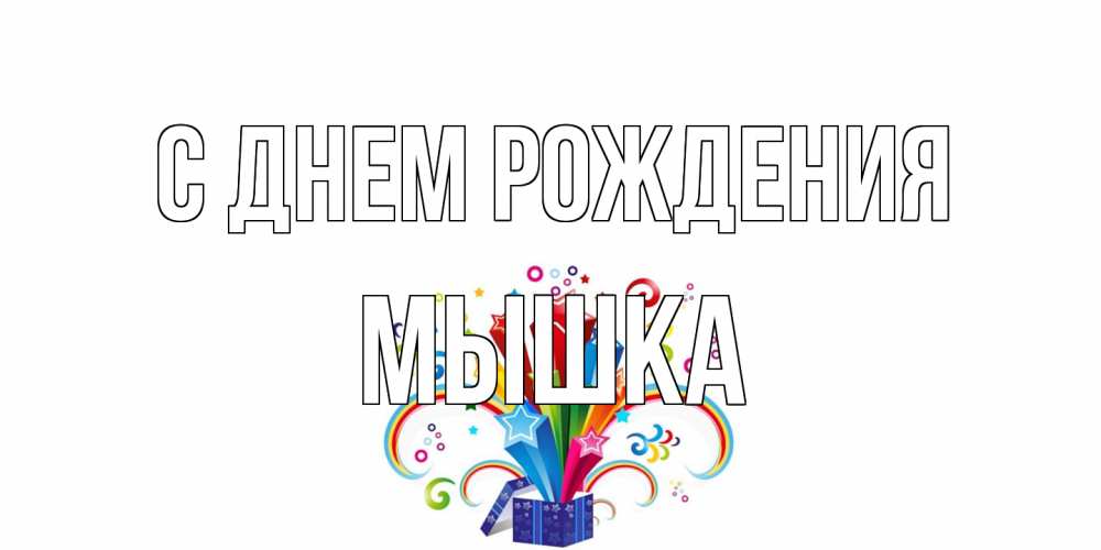 Открытка на каждый день с именем, Мышка С днем рождения Коробка,радуга,звезды Прикольная открытка с пожеланием онлайн скачать бесплатно 