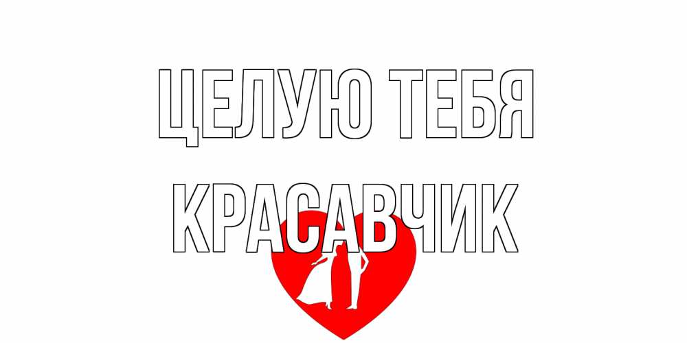 Открытка на каждый день с именем, Красавчик Целую тебя сердце Прикольная открытка с пожеланием онлайн скачать бесплатно 