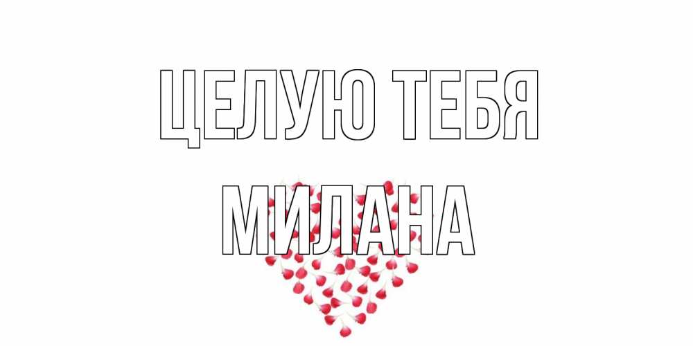 Открытка на каждый день с именем, Милана Целую тебя сердце Прикольная открытка с пожеланием онлайн скачать бесплатно 