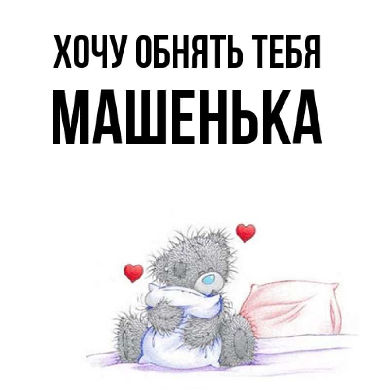 Картинка Хочу обнять тебя, Машенька