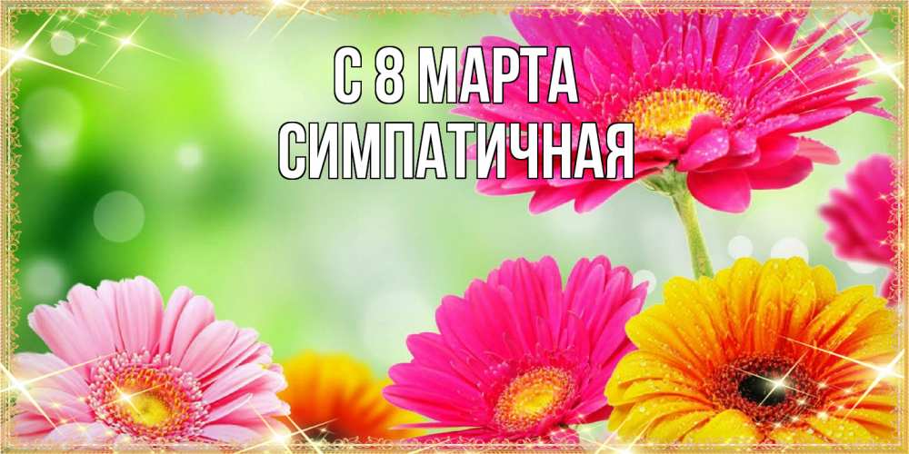 Открытка на каждый день с именем, симпатичная C 8 МАРТА цветочки для любимой женщины Прикольная открытка с пожеланием онлайн скачать бесплатно 