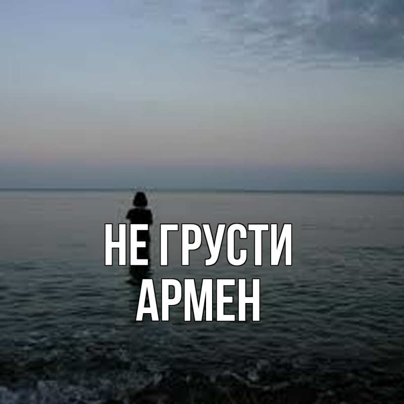 Картинка Не грусти, Армен