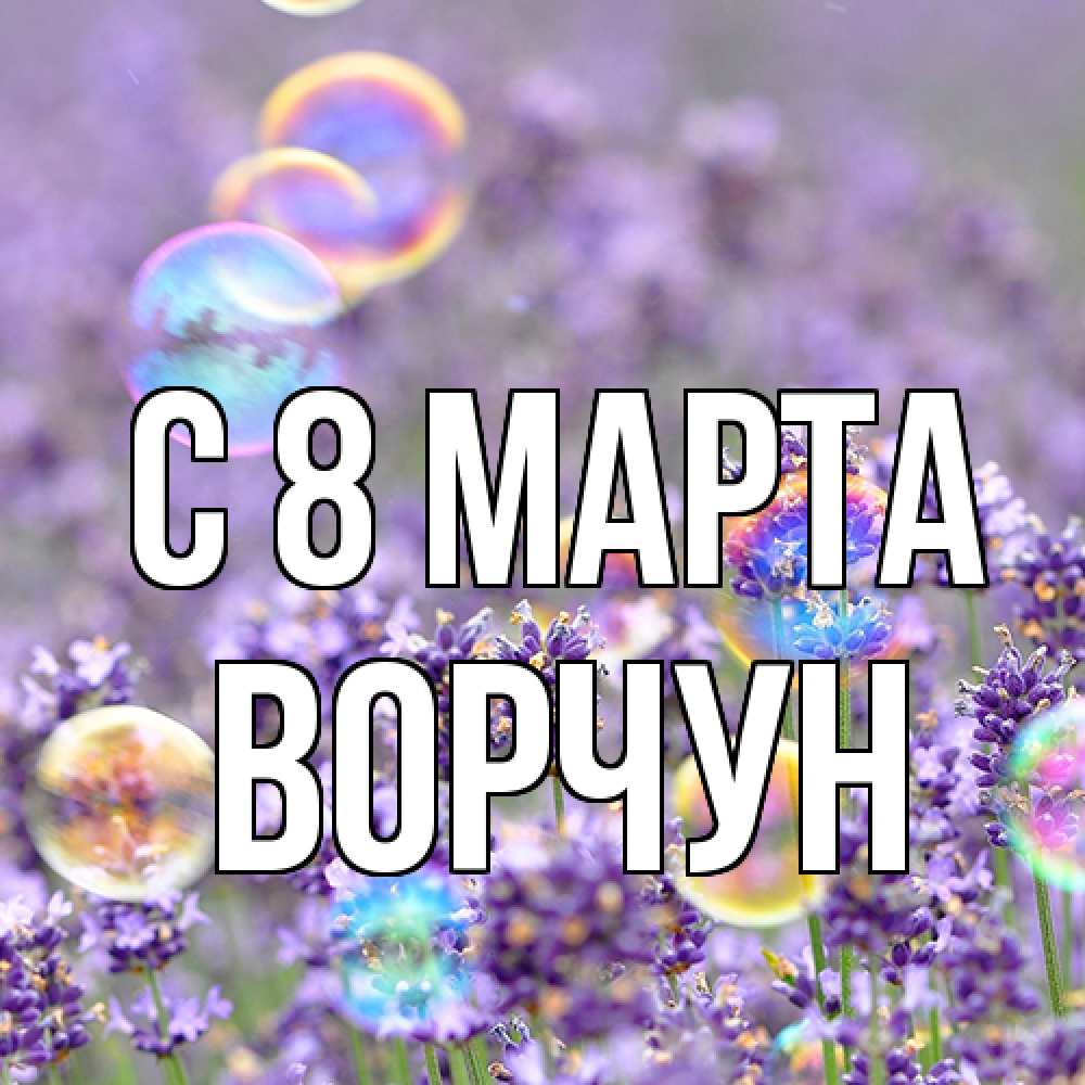 Открытка на каждый день с именем, Ворчун C 8 МАРТА цветы Прикольная открытка с пожеланием онлайн скачать бесплатно 