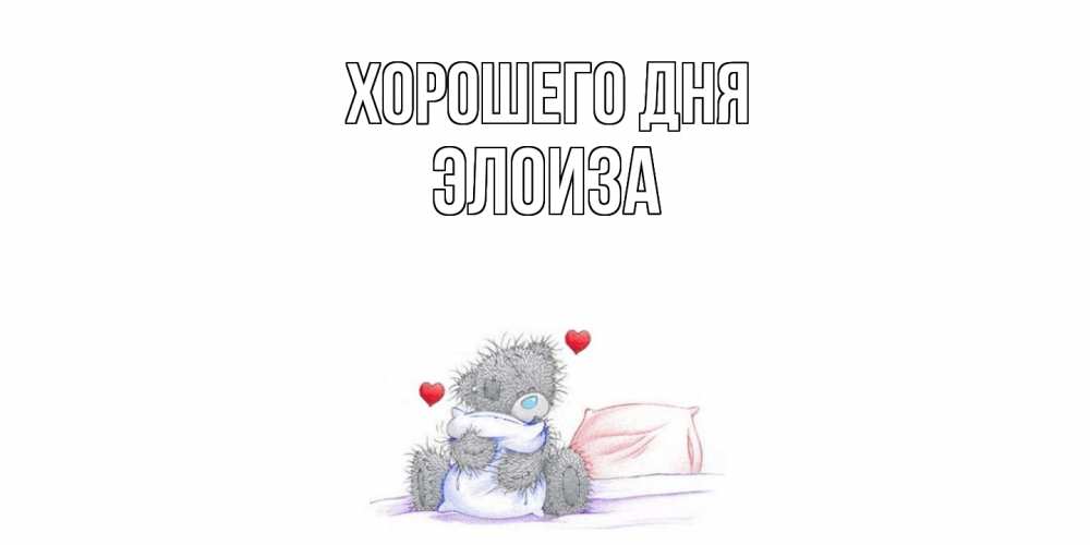 Открытка на каждый день с именем, Элоиза Хорошего дня хорошего дня с именем Прикольная открытка с пожеланием онлайн скачать бесплатно 