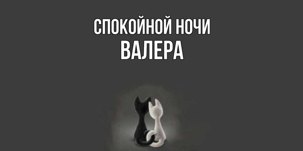 Открытка на каждый день с именем, Валера Спокойной ночи коты Прикольная открытка с пожеланием онлайн скачать бесплатно 