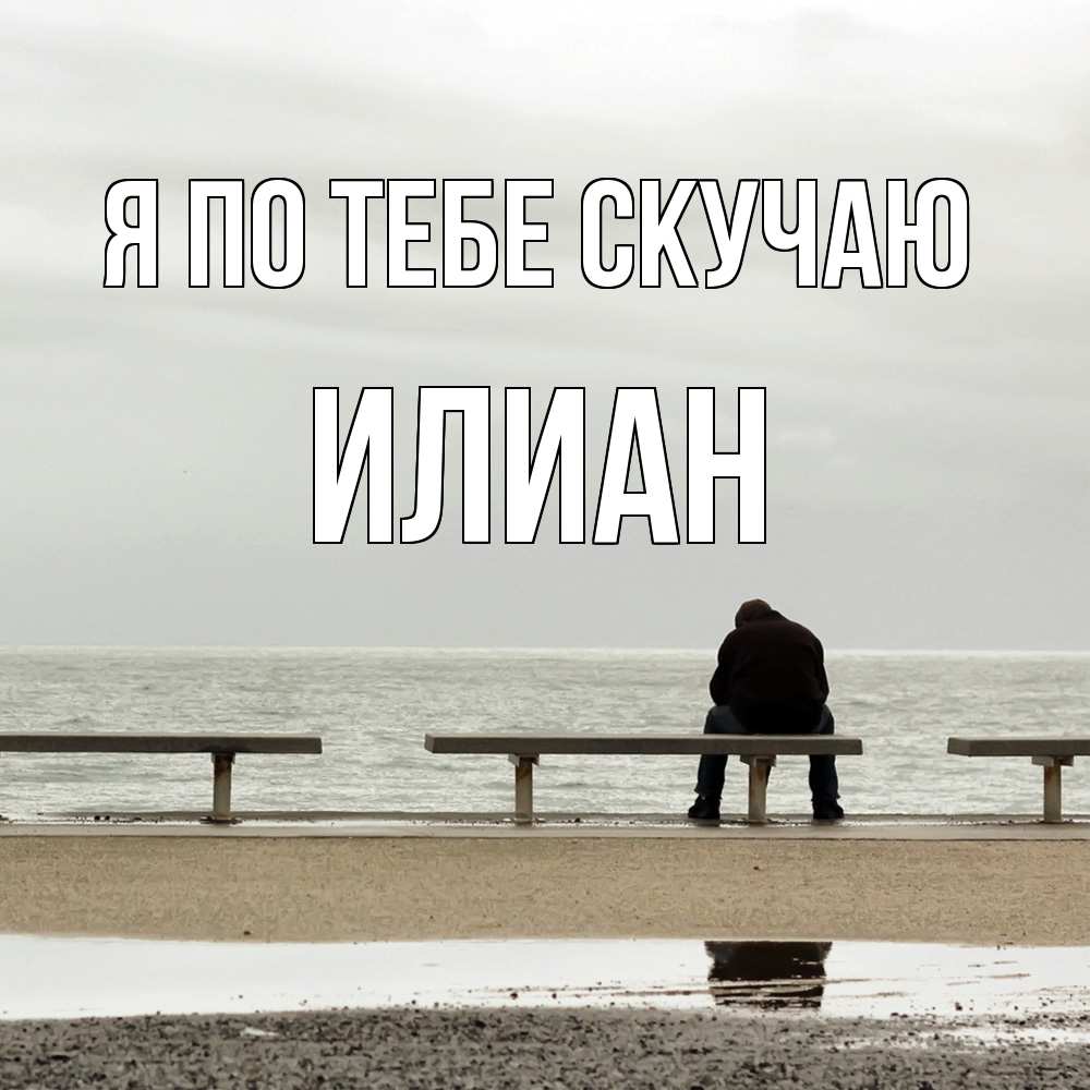 Открытка на каждый день с именем, Илиан Я по тебе скучаю приходи Прикольная открытка с пожеланием онлайн скачать бесплатно 