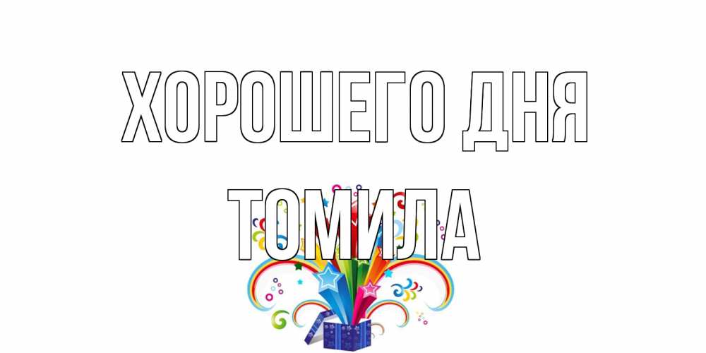 Открытка на каждый день с именем, Томила Хорошего дня праздник Прикольная открытка с пожеланием онлайн скачать бесплатно 