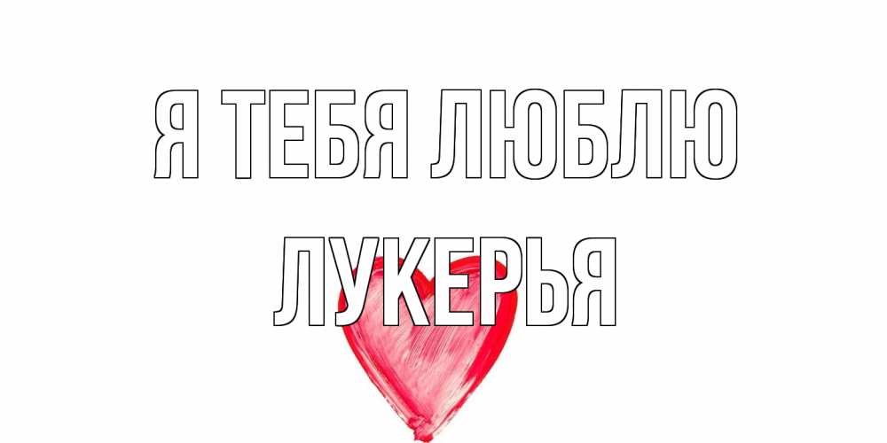 Открытка на каждый день с именем, Лукерья Я тебя люблю сердце, рисунок Прикольная открытка с пожеланием онлайн скачать бесплатно 