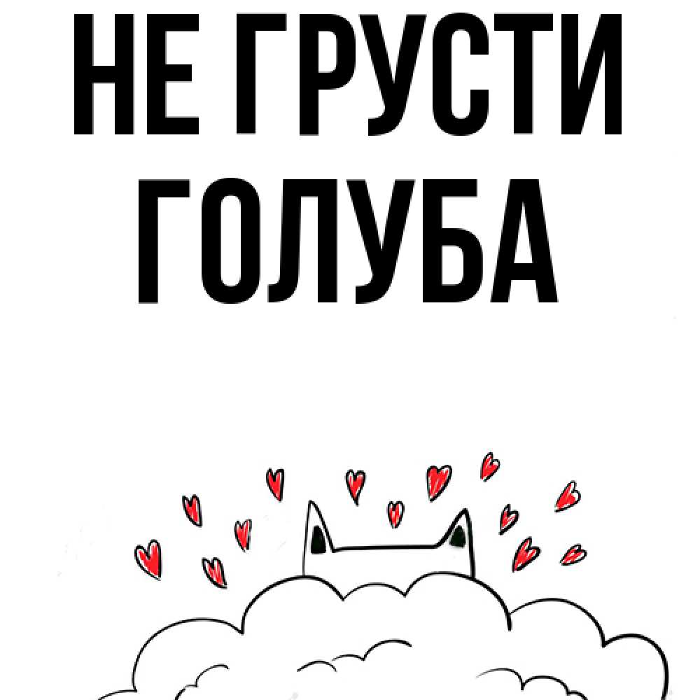 Открытка на каждый день с именем, Голуба Не грусти облако и ушки котика с сердечками Прикольная открытка с пожеланием онлайн скачать бесплатно 