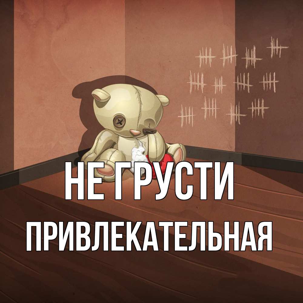 Открытка на каждый день с именем, привлекательная Не грусти мишку бросила хозяйка Прикольная открытка с пожеланием онлайн скачать бесплатно 