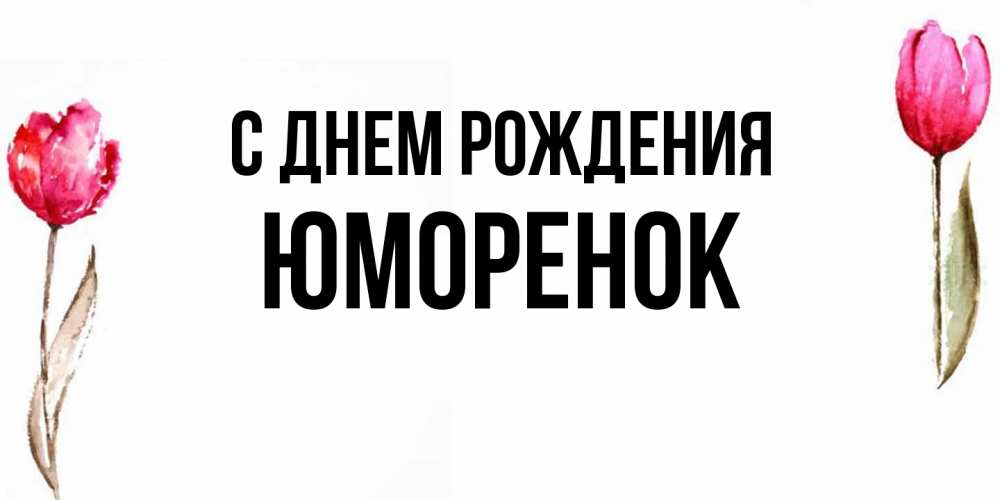 Открытка на каждый день с именем, Юмоpенок С днем рождения открытки акварелью с цветами Прикольная открытка с пожеланием онлайн скачать бесплатно 