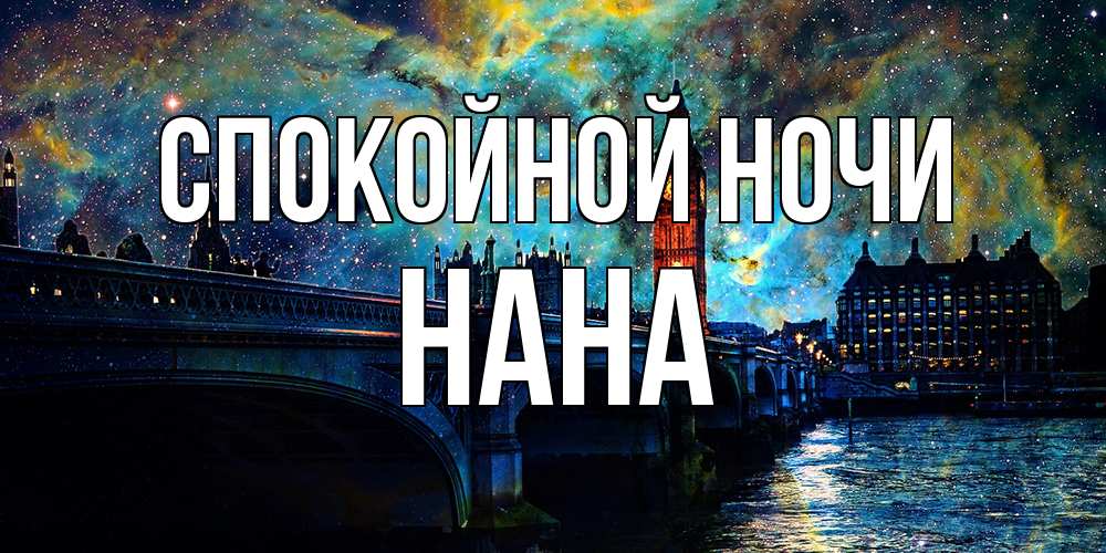 Открытка на каждый день с именем, Нана Спокойной ночи биг бен Прикольная открытка с пожеланием онлайн скачать бесплатно 