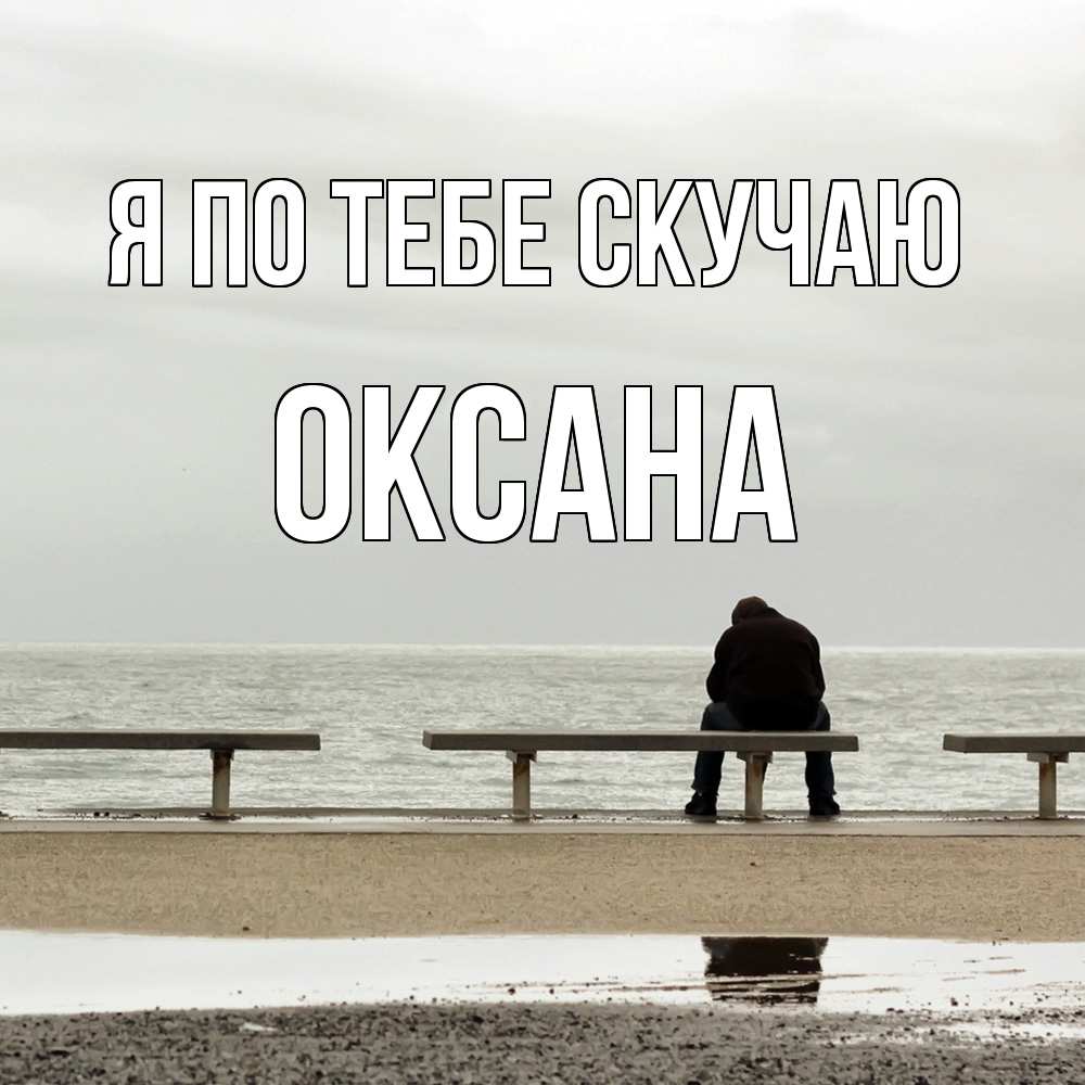 Открытка на каждый день с именем, Оксана Я по тебе скучаю приходи Прикольная открытка с пожеланием онлайн скачать бесплатно 