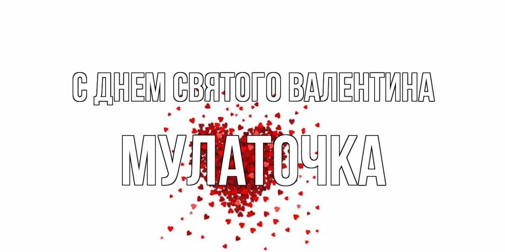 Открытка на каждый день с именем, Мулаточка С днем Святого Валентина валентинка на 14 февраля из лепестков роз в виде сердца Прикольная открытка с пожеланием онлайн скачать бесплатно 