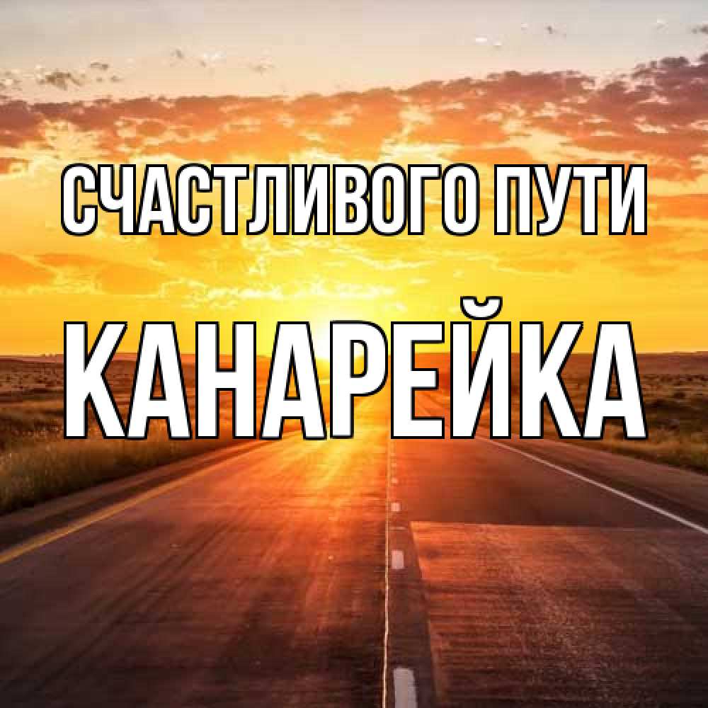 Открытка на каждый день с именем, Канарейка Счастливого пути солнечный свет, закат Прикольная открытка с пожеланием онлайн скачать бесплатно 