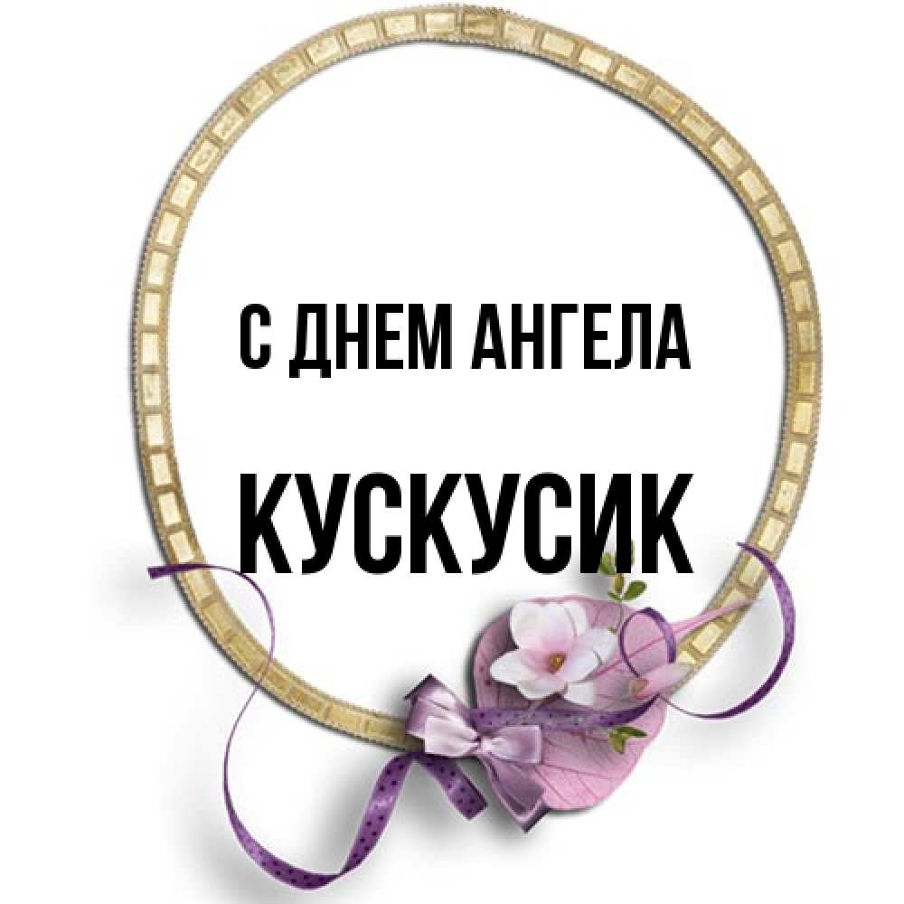 Открытка на каждый день с именем, кускусик С днем ангела золотая рамочка Прикольная открытка с пожеланием онлайн скачать бесплатно 