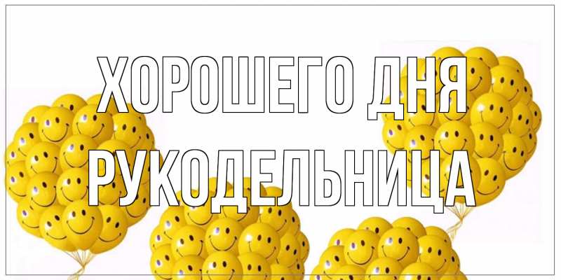 Открытка с именем, Рукодельница, Хорошего дня