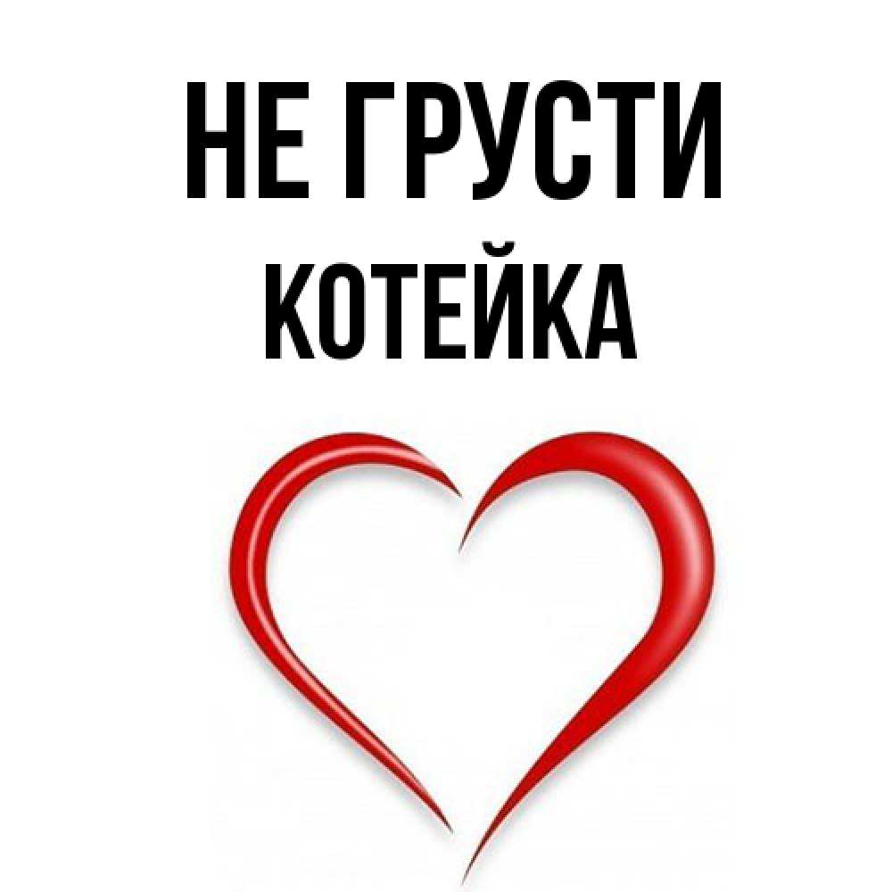 Открытка на каждый день с именем, Котейка Не грусти для любимой Прикольная открытка с пожеланием онлайн скачать бесплатно 