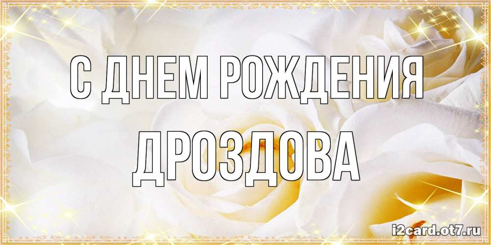 Открытка на каждый день с именем, Дроздова С днем рождения красивые розы и капли росы на этих чудесных цветах Прикольная открытка с пожеланием онлайн скачать бесплатно 