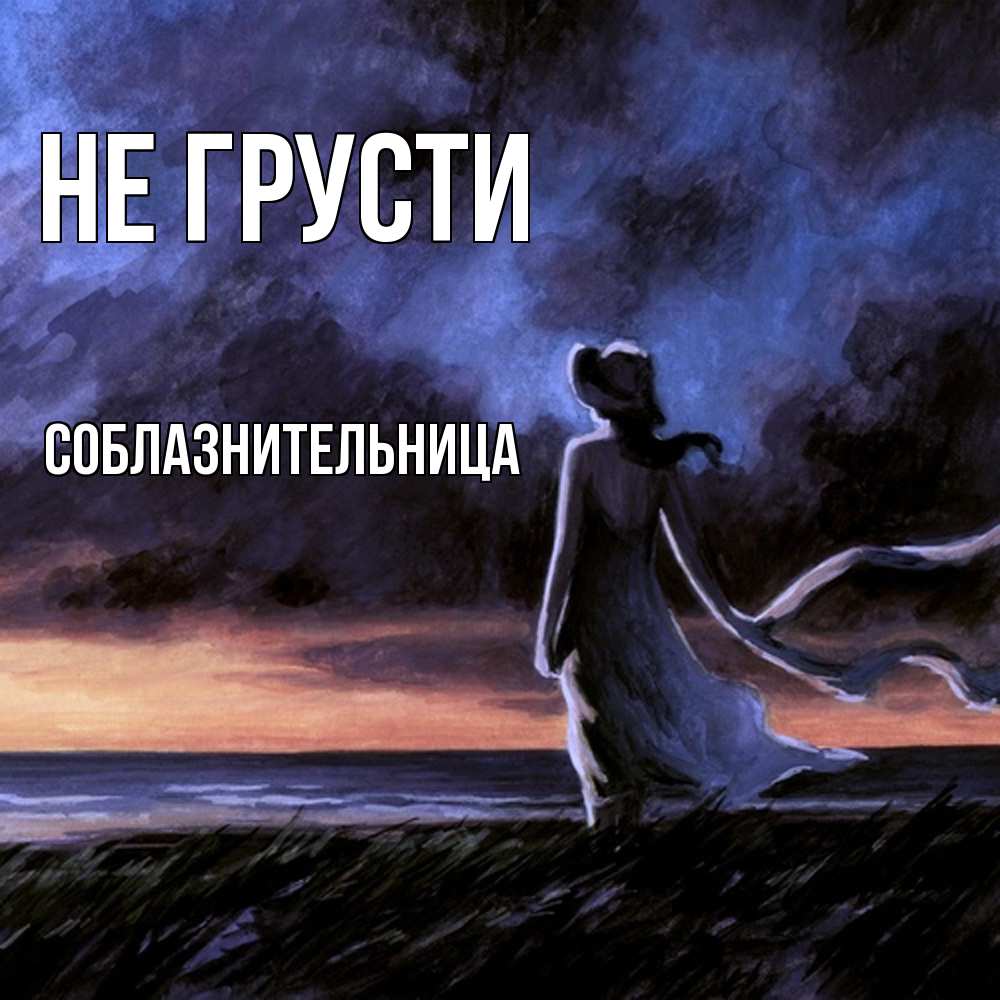 Открытка на каждый день с именем, соблазнительница Не грусти картина Прикольная открытка с пожеланием онлайн скачать бесплатно 