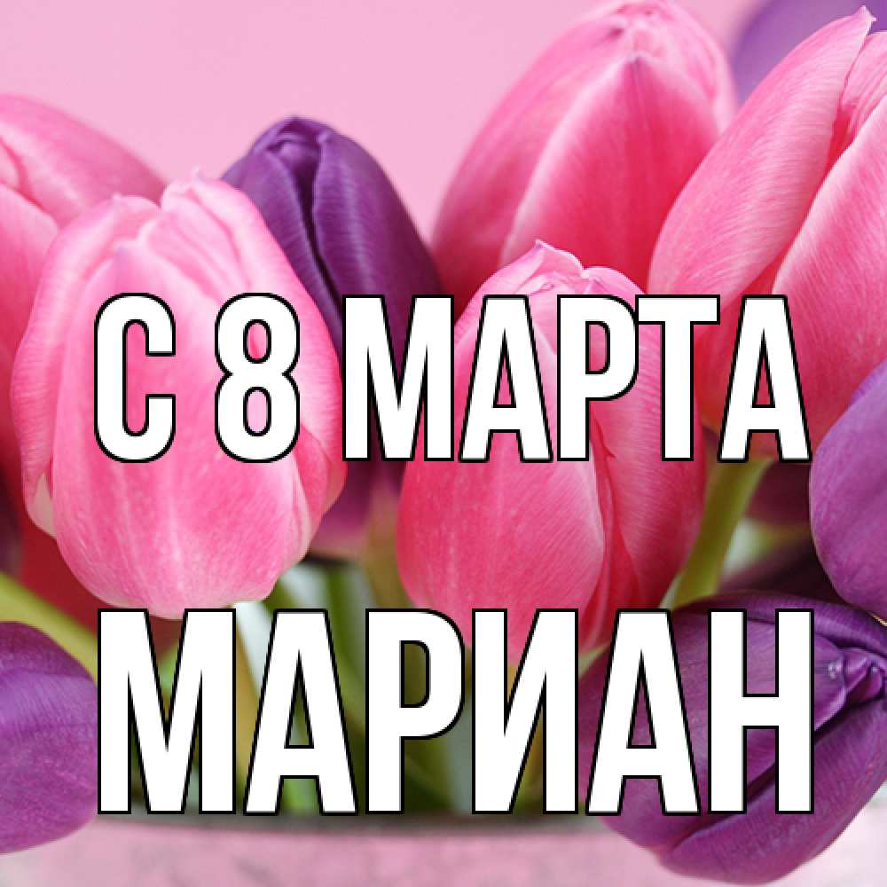 Открытка на каждый день с именем, Мариан C 8 МАРТА маме 1 Прикольная открытка с пожеланием онлайн скачать бесплатно 