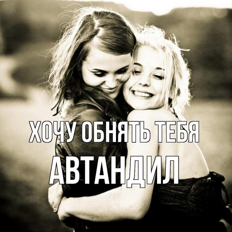 Картинка Хочу обнять тебя, Автандил