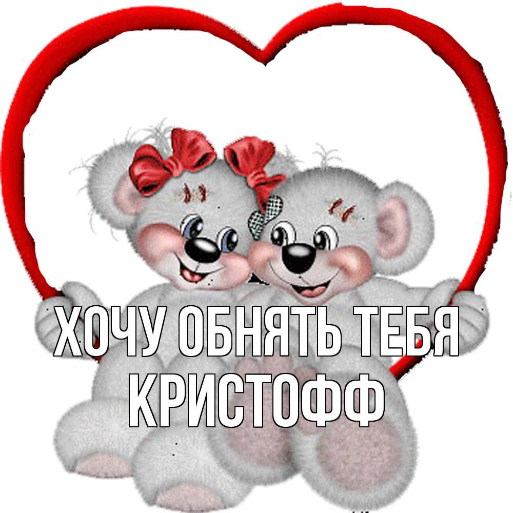 Открытка на каждый день с именем, Кристофф Хочу обнять тебя плюшевые мишки на качелях Прикольная открытка с пожеланием онлайн скачать бесплатно 