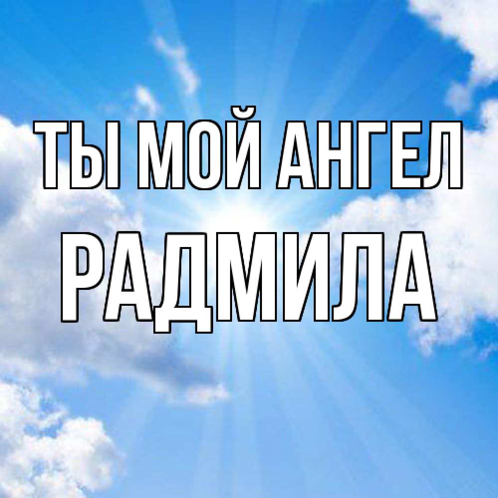 Открытка на каждый день с именем, Радмила Ты мой ангел лучики ангельского света с неба Прикольная открытка с пожеланием онлайн скачать бесплатно 