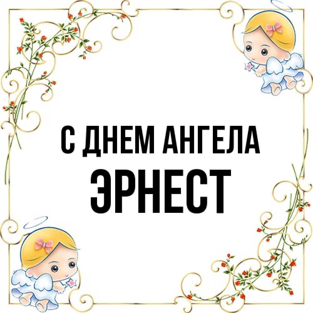 Открытка на каждый день с именем, Эрнест С днем ангела девочки ангелы Прикольная открытка с пожеланием онлайн скачать бесплатно 