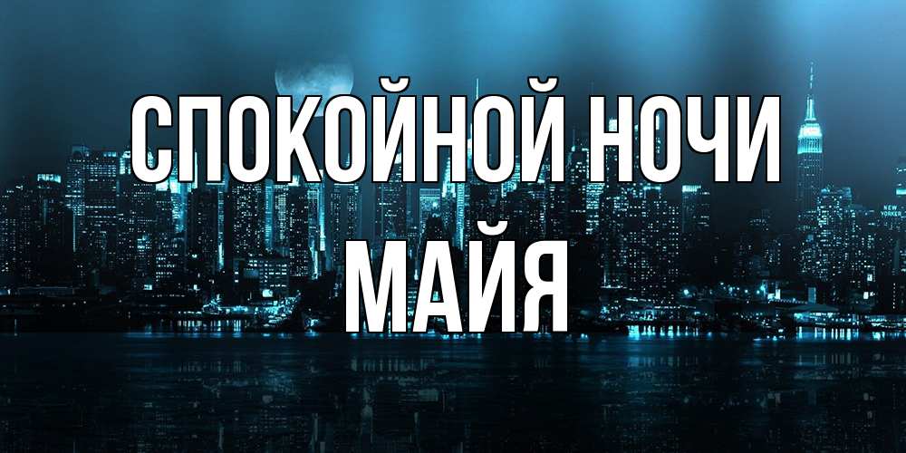 Открытка на каждый день с именем, Майя Спокойной ночи городской пейзаж Прикольная открытка с пожеланием онлайн скачать бесплатно 
