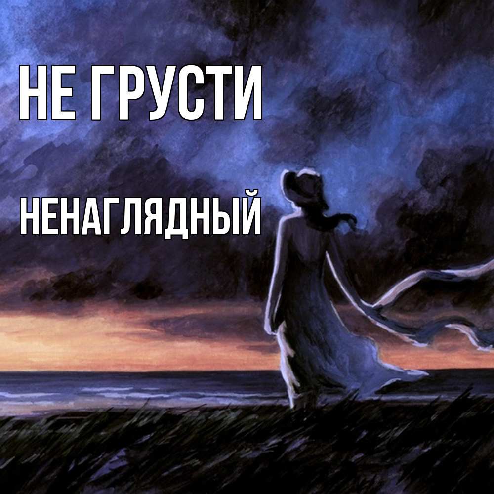 Открытка на каждый день с именем, Ненаглядный Не грусти картина Прикольная открытка с пожеланием онлайн скачать бесплатно 