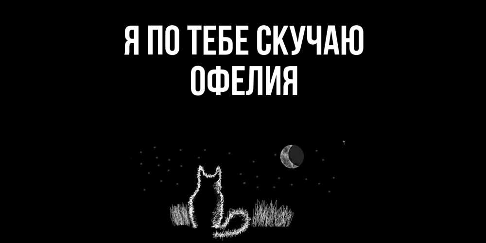Открытка на каждый день с именем, Офелия Я по тебе скучаю кот Прикольная открытка с пожеланием онлайн скачать бесплатно 